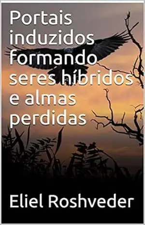 Portais induzidos formando seres híbridos e almas perdidas (Série Contos de Suspense e Terror Livro 41) – Eliel Roshveder