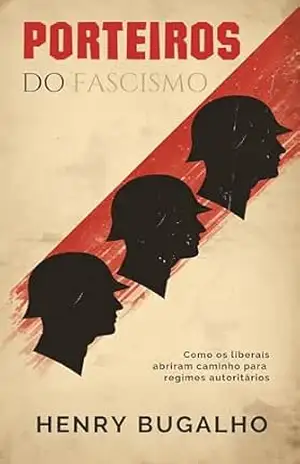 Porteiros do Fascismo: Como os liberais abriram caminho para regimes autoritários (Nos Escombros da Democracia Livro 3) – Henry Bugalho
