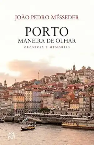 Porto, Maneira de Olhar – Crónicas e Memórias – João Pedro Messeder