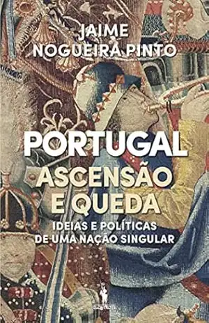 Portugal – Ascensão e Queda - Jaime Nogueira Pinto