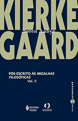 Pós–escrito às migalhas filosóficas Vol. II - Søren Aabye Kierkegaard