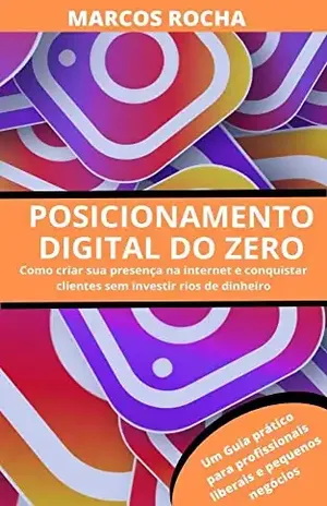 Posicionamento Digital do Zero: Como Criar sua presença digital e conquistar mais clientes mesmo sem investir rios de dinheiro – Marcos Rocha