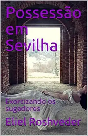 Possessão em Sevilha: Exorcizando os sugadores (SÉRIE DE SUSPENSE E TERROR Livro 55) – Eliel Roshveder