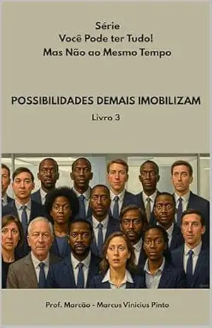 POSSIBILIDADES DEMAIS IMOBILIZAM (Série – Você Pode ter Tudo! Mas Não ao Mesmo Tempo. Livro 3) – MARCUS PINTO