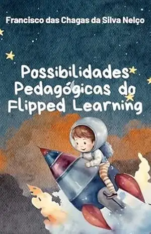 Possibilidades Pedagógicas do Flipped Learning (Aprendizagem Invertida) - Francisco Nelço