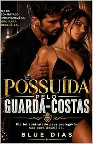 Possuida pelo Guarda–Costas: Ele foi contratado para protegê–la. Não para desejá–la. – Blue  Dias