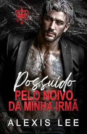 Possuído pelo noivo da minha irmã: Um casamento arranjado: De inimigos a amantes, proximidade forçada, súplicas, romance mafioso (A sedução da máfia Silverfox Livro 1) – Alexis  Lee