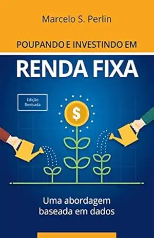 Poupando e Investindo em Renda Fixa: Uma Abordagem Baseada em Dados – Marcelo S. Perlin