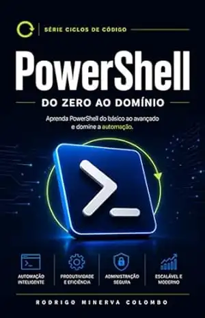 Powershell: Do Zero ao Domínio: Automação, administração de sistemas e scripts práticos para Windows - Rodrigo Minerva Colombo