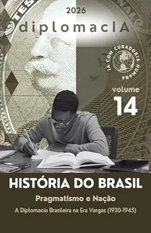 Pragmatismo e Nação: A Diplomacia Brasileira na Era Vargas (1930–1945) (História do Brasil para o CACD Livro 14) – diplomacIA