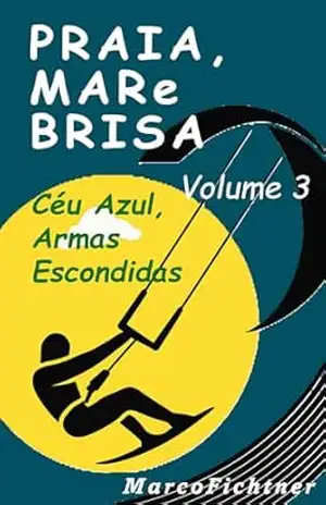Praia, Mar e Brisa – Volume 3: Céu Azul, Armas Escondidas - Marco Fichtner
