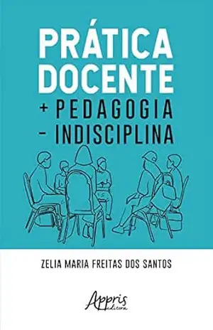 Prática Docente + Pedagogia – Indisciplina – Zelia Maria Freitas dos Santos