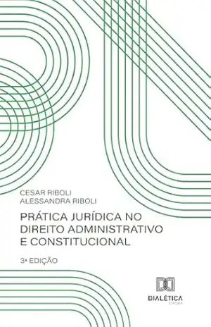 Prática Jurídica no Direito Administrativo e Constitucional – Cesar Riboli