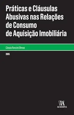 Práticas e Cláusulas Abusivas nas Relações de Consumo de Aquisição Imobiliária (Monografias) – Cássio Ranzini Olmos