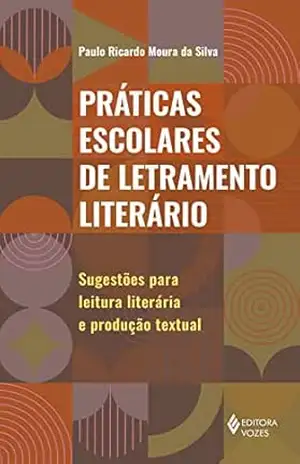 Práticas escolares de letramento literário: Sugestões para leitura literária e produção textual – Paulo Ricardo Moura da Silva