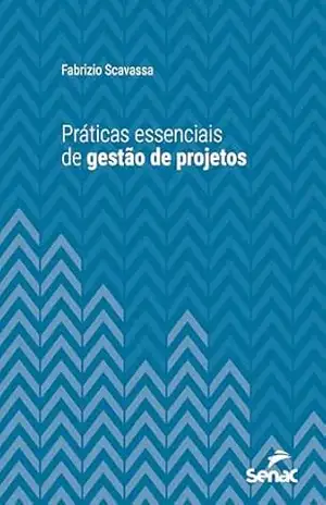 Práticas essenciais de gestão de projetos (Série Universitária) – Fabrizio Scavassa