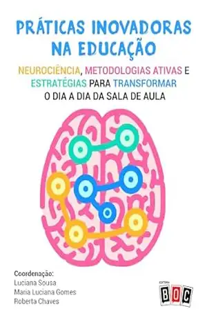 Práticas Inovadoras na Educação: Neurociência, metodologias ativas e estratégias para transformar o dia a dia da sala de aula. – Vários  Autores