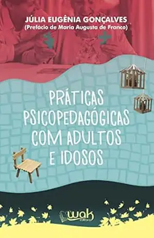 Práticas Psicopedagógicas Para Adultos e Idosos - Júlia Eugênia Gonçalves