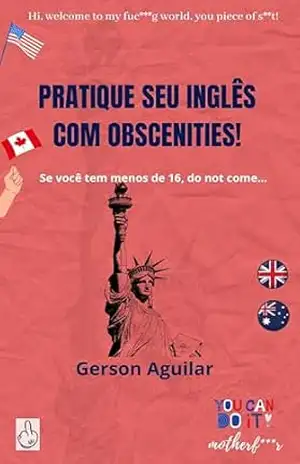 Pratique seu inglês com obscenities! 1: Se você tem menos de 16, do not come… (Aprenda um novo idioma na marra Livro 5) – Gerson Aguilar