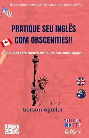 Pratique seu inglês com obscenities! 2: Se você tem menos de 16, do not come again… (Aprenda um novo idioma na marra Livro 7) – Gerson Aguilar