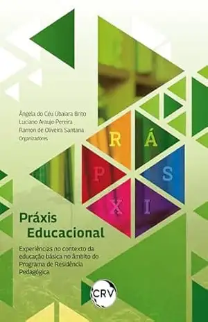 Práxis educacional: Experiências no contexto da educação básica no âmbito do Programa de Residência Pedagógica – Ângela do Céu Ubaiara Brito