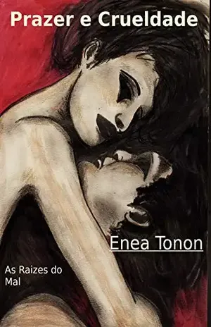 Prazer e crueldade: As raízes do mal - Enea Tonon