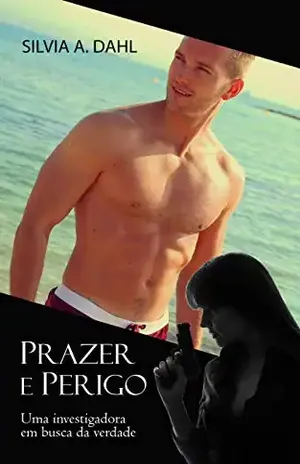 Prazer e Perigo: Uma investigadora em busca da verdade - Silvia A.  Dahl 