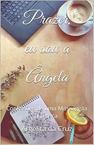 Prazer, eu sou a Ângela: Confissões de uma Massagista Tântrica – Argelita da Cruz