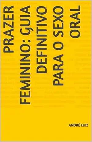 Prazer Feminino: Guia Definitivo para o Sexo Oral – André Luiz