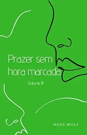 Prazer sem hora marcada Volume 3: Curtos contos eróticos para qualquer hora e momento do dia – Hans Wolf Heinz
