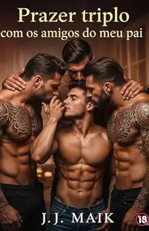 PRAZER TRIPLO COM OS AMIGOS DO MEU PAI (CONTO ERÓTICO GAY – HOT ERÓTICO GAY – HISTÓRIA CURTA LGBT) - J.J Maik
