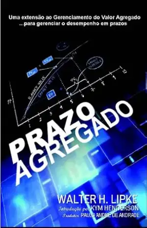 Prazo Agregado: Extensão ao Gerenciamento de Valor Agregado para gerenciar o desempenho em prazo – Walter H. Lipke
