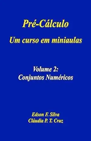 Pré–cálculo: Um Curso em Miniaulas: Volume 2: Conjuntos Numéricos (Pré–Cálculo – Um Curso em Miniaulas) – Edson F. Silva