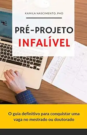 Pré–projeto infalível: o guia definitivo para conquistar uma vaga no mestrado ou doutorado (Metodologia Científica Livro 3) – Kamila  Nascimento