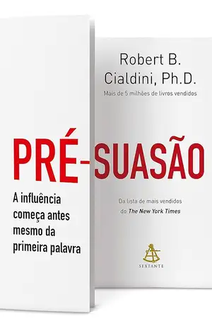 Pré–suasão: A influência começa antes mesmo da primeira palavra - Robert B. Cialdini