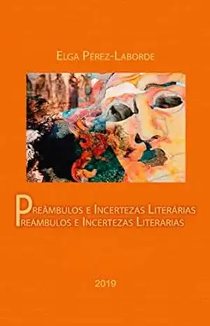 PREÂMBULOS E INCERTEZAS LITERÁRIAS: Preámbulos e incertezas literárias. Em duas línguas. En dos lenguas. Português – Español - ELGA LABORDE