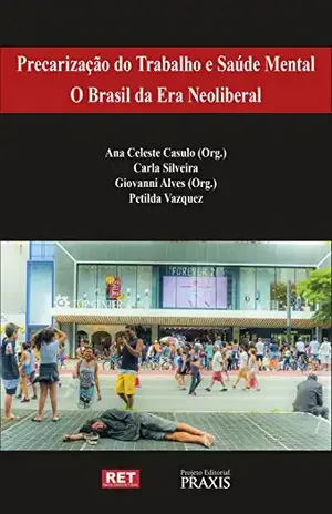 Precarização do trabalho e saúde mental: o Brasil da era neoliberal – ADRIANA L. SARAIVA LAMOUNIER RODRIGUES