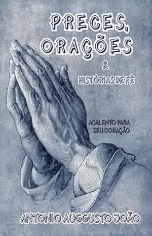 Preces, Orações & Histórias De Fé – Antonio Auggusto João