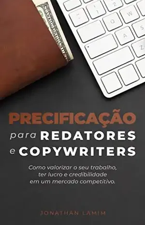 Precificação para redatores e copywriters: Como valorizar o seu trabalho, ter lucro e credibilidade em um mercado competitivo - Jonathan Lamim Antunes