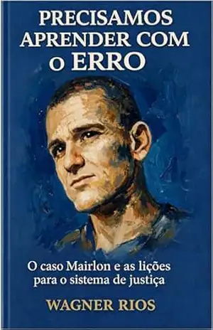 Precisamos Aprender com o Erro: O Caso Mairlon e as Lições para o Sistema de Justiça (O Dever–Poder de Punir: Propostas de Otimização e Limites Livro 4) – WAGNER RIOS