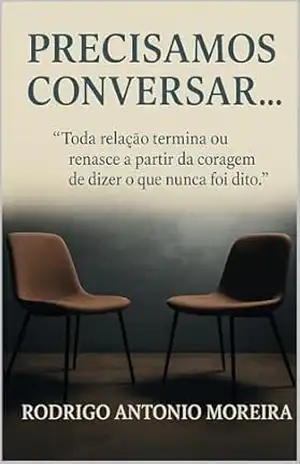 PRECISAMOS CONVERSAR…: “Toda relação termina ou renasce a partir da coragem de dizer o que nunca foi dito.” – Rodrigo Antonio Moreira