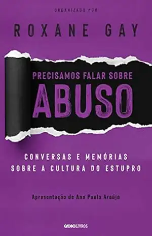 Precisamos falar sobre abuso: conversas e memórias sobre a cultura do estupro – Roxane Gay (organizadora)