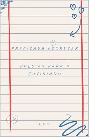 Precisava Escrever: poesisas do cotidiano - A. S. N.