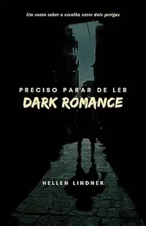 Preciso parar de ler dark romance: um conto sobre a escolha entre dois perigos - Hellen Lindner