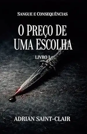 PREÇO DE UMA ESCOLHA: Livro 1 (Sangue e Consequências) – Adrian Saint-Clair
