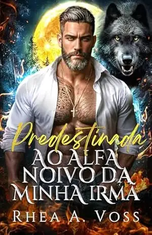 Predestinada ao Alfa Noivo da Minha Irmã: Um Romance de Bebê Secreto Segunda Chance One Night Stand Shifter Lobo (Rejeição Cega Livro 4) – Rhea A.  Voss