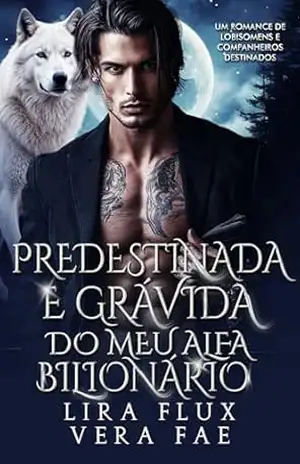 Predestinada e Grávida do Meu Alfa Bilionário: Um Romance de Lobisomens e Companheiros Destinados (reis alfa Livro 14) – Lira Flux