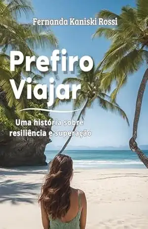 Prefiro Viajar: Uma história sobre resiliência e superação – Fernanda Kaniski Rossi