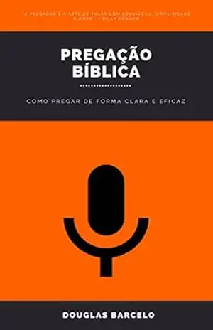 Pregação bíblica: Como pregar de forma clara e eficaz – DOUGLAS DE OLIVEIRA BARCELO