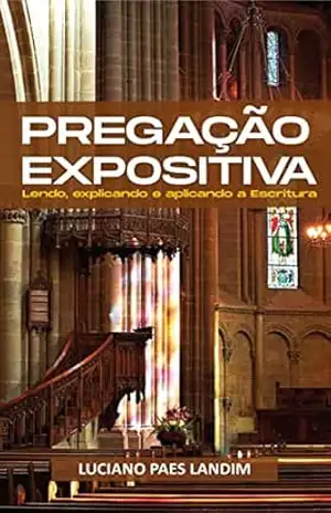 PREGAÇÃO EXPOSITIVA: Lendo, explicando e aplicando a Escritura – Luciano  Paes Landim